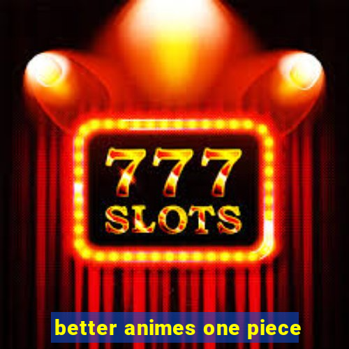 better animes one piece